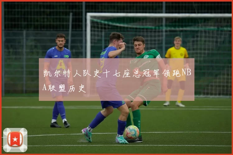 凯尔特人队史十七座总冠军领跑NBA联盟历史