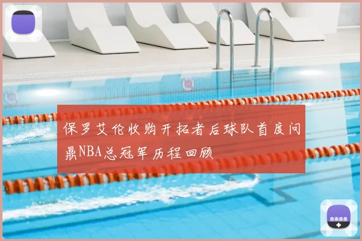 保罗艾伦收购开拓者后球队首度问鼎NBA总冠军历程回顾