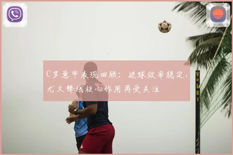 C罗意甲表现回顾:进球效率稳定,尤文锋线核心作用再受关注