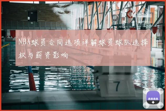 NBA球员合同选项详解球员球队选择权与薪资影响