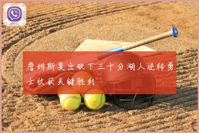 詹姆斯复出砍下三十分湖人逆转勇士收获关键胜利