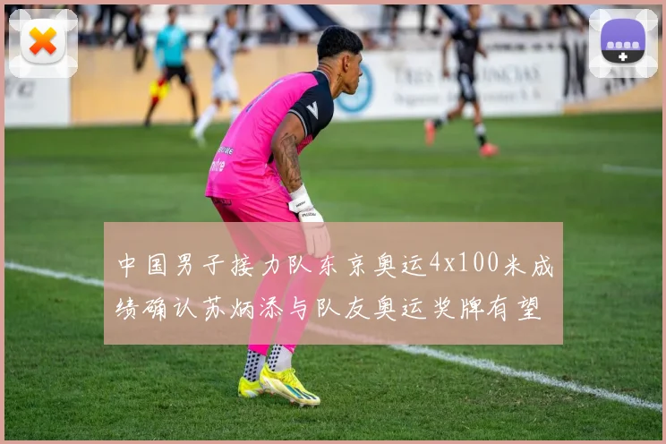 中国男子接力队东京奥运4x100米成绩确认苏炳添与队友奥运奖牌有望递补