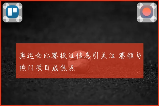 奥运会比赛投注信息引关注 赛程与热门项目成焦点